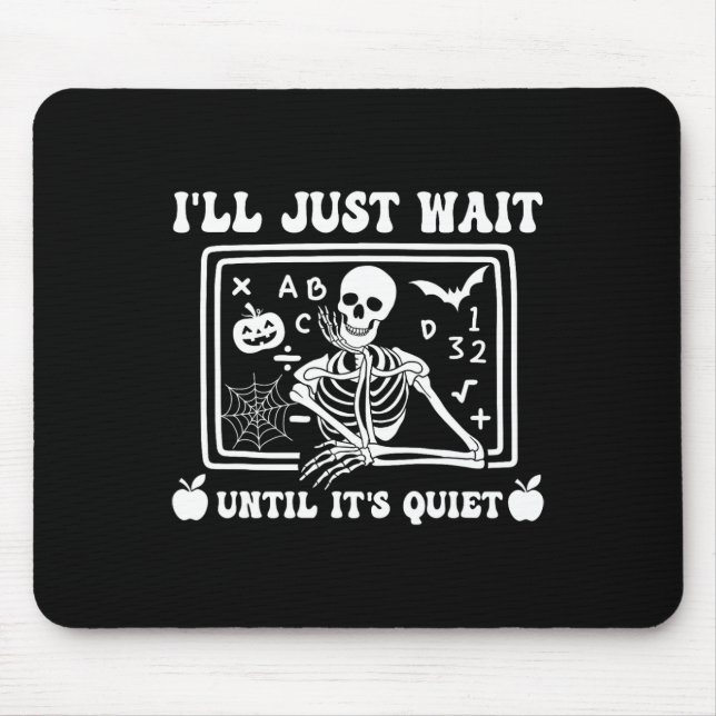 I'll Just Wait Until It's Quiet Teacher Skeleton H Mouse Mat (Front)