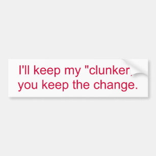 I'll keep my clunker, you keep the change. bumper sticker