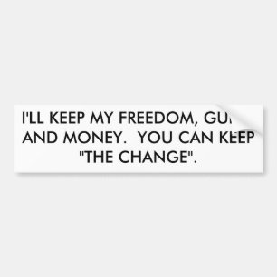 I'LL KEEP MY FREEDOM, GUNS, AND MONEY. YOU CAN... BUMPER STICKER