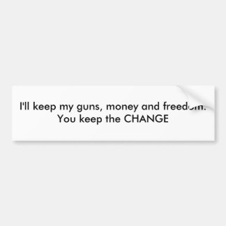 I'll keep my guns, money and freedom. You keep ... Bumper Sticker