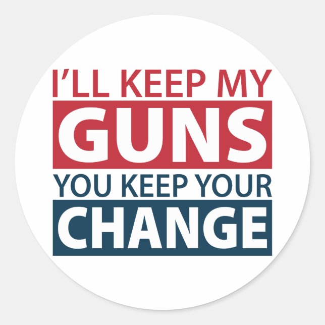 I'll Keep My Guns, You Keep Your Change Classic Round Sticker (Front)