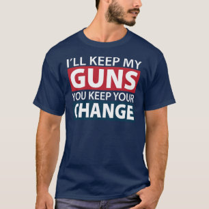 I'll Keep My Guns, You Keep Your Change T-Shirt