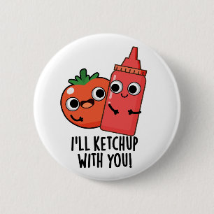 I'll Ketchup With You Funny Food Pun 6 Cm Round Badge