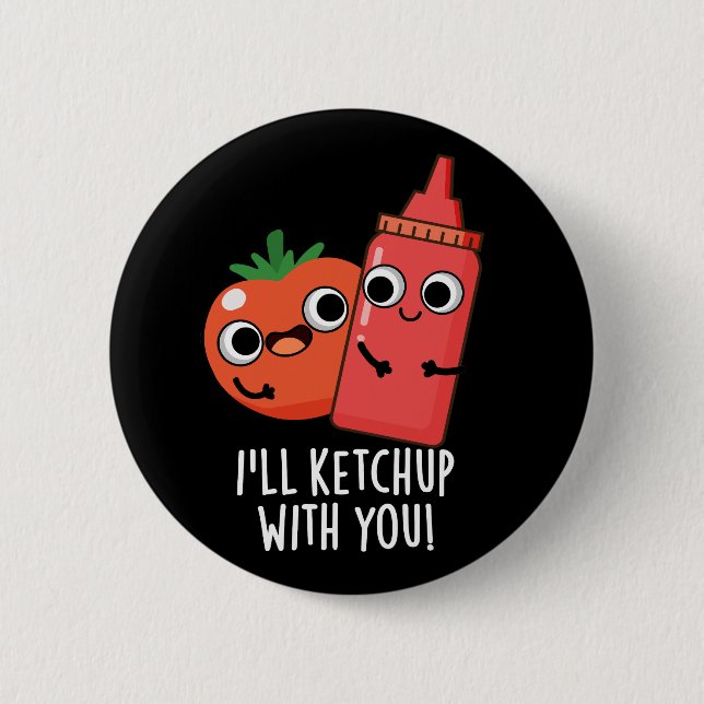 I'll Ketchup With You Funny Food Pun Dark BG 6 Cm Round Badge (Front)