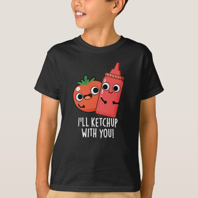 I'll Ketchup With You Funny Food Pun Dark BG T-Shirt (Front)