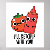 I'll Ketchup With You Funny Food Pun