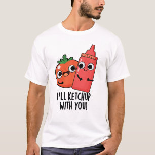 I'll Ketchup With You Funny Food Pun T-Shirt
