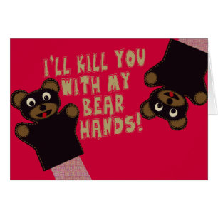 I'll Kill You With My Bear Hands