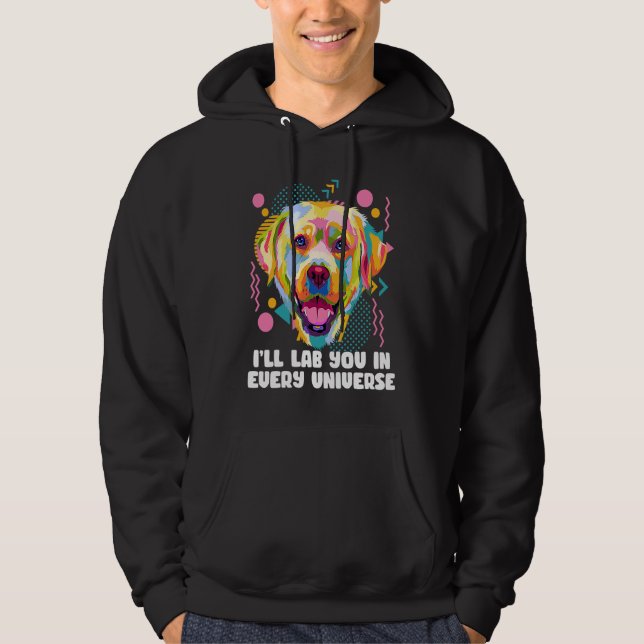 Ill Lab You in Every Universe Dog Dad Labrador Ret Hoodie (Front)