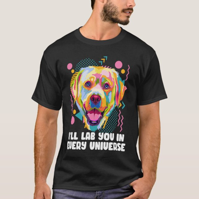 Ill Lab You in Every Universe Dog Dad Labrador Ret T-Shirt (Front)