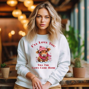 I'll Love You Till The Cows Come Home Sweatshirt