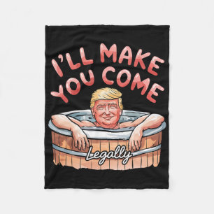 I'll Make You Come Legally Funny Trump Valentine R Fleece Blanket
