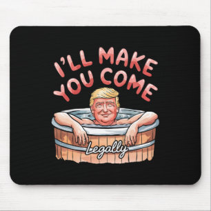 I'll Make You Come Legally Funny Trump Valentine R Mouse Mat