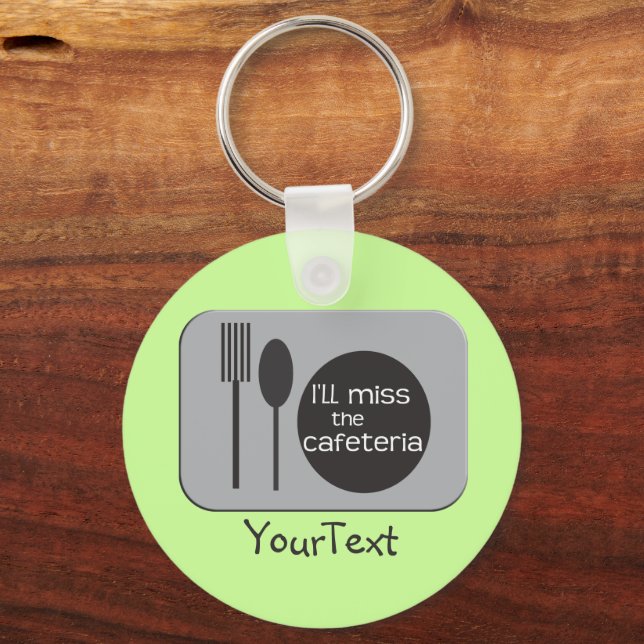 I'll Miss the Cafeteria - Funny Saying Key Ring (Front)