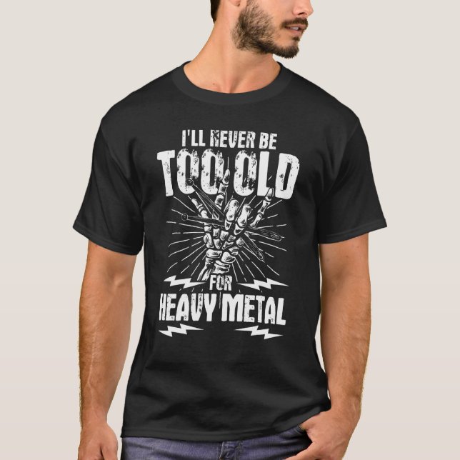 I'll Never Be Too Old For Heavy Metal Heavy Metal  T-Shirt (Front)