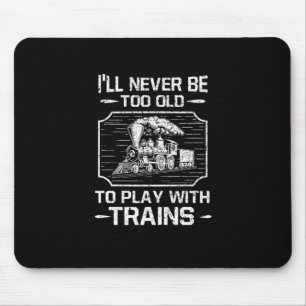 Ill Never Be Too Old To Play With Trains Mouse Mat
