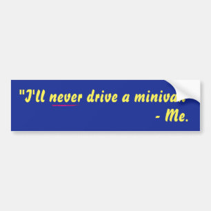 I'll Never Drive A Minivan! Bumper Sticker