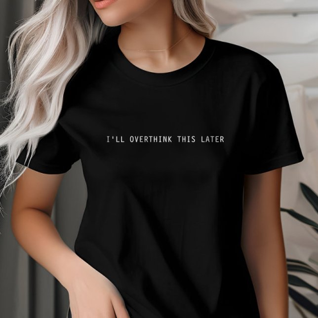 I'll Overthink This Later Tee, Custom Minimalist T-Shirt (Creator Uploaded)