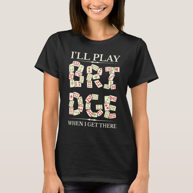 I'll Play Bridge Player Contract Bridge Card Game T-Shirt (Front)