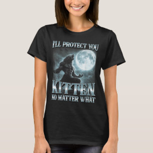 Ill Protect You Kitten What Funny Alpha Wolf Meme T-Shirt