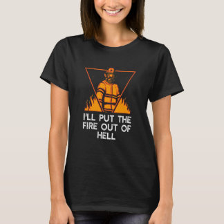 Ill Put the Fire Out of Hell Firefighter Humor Fir T-Shirt