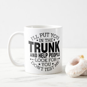 I'll Put You In The Trunk Coffee Mug