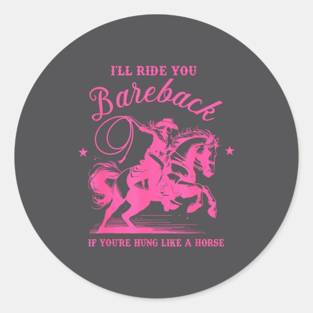I'll Ride You Bareback If You're Hung Like A Horse Classic Round Sticker (Front)