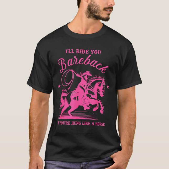 I'll Ride You Bareback If You're Hung Like A Horse T-Shirt (Front)