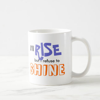 I'll Rise but I refuse to Shine Coffee Mug