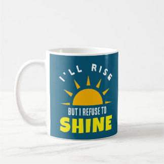 I'll rise but I refuse to shine mug