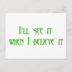 I'll see it when I believe it Postcard