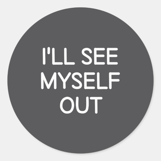 I'll See Myself Out, Funny, Jokes, Sarcastic Sayin Classic Round Sticker (Front)