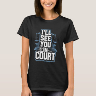 I'll See You in Court Funny Sarcastic Legal Quote  T-Shirt
