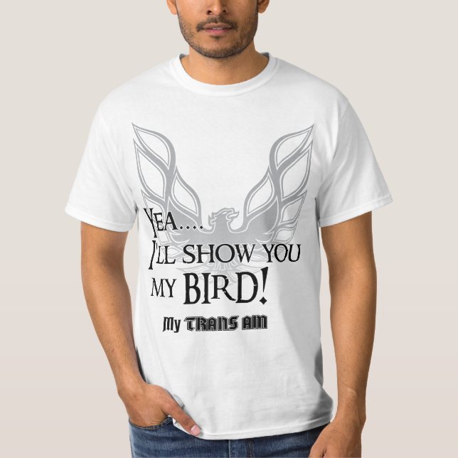 I'll show you my bird trans am t-shirt (Front)