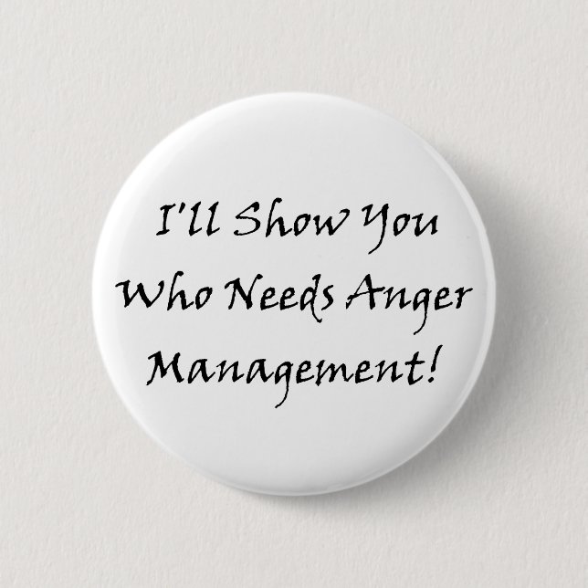 I'll Show You Who Needs Anger Management! 6 Cm Round Badge (Front)