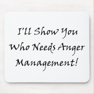 I'll Show You Who Needs Anger Management! Mouse Mat