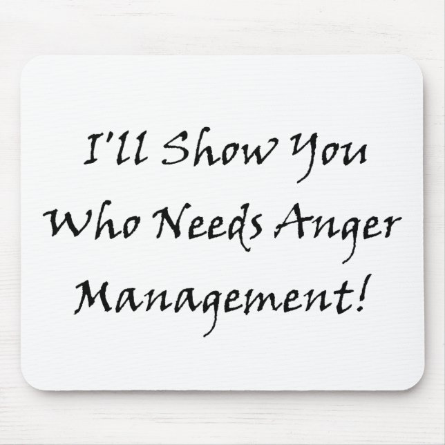 I'll Show You Who Needs Anger Management! Mouse Mat (Front)
