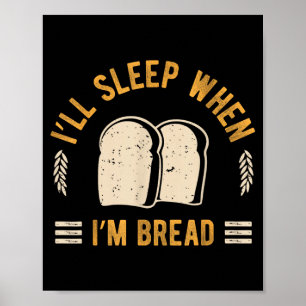 Ill Sleep When Bread Bakery Foodie Baker Carb Poster