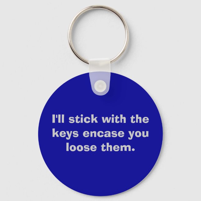 I'll stick with the keys encase you loose them. key ring (Front)