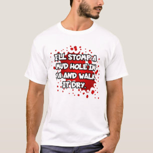 I'll stomp a mud hole in ya and walk it dry. T-Shirt