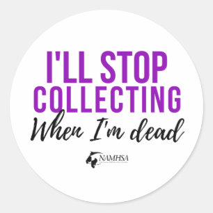 I'll Stop Collecting When I'm Dead Sticker
