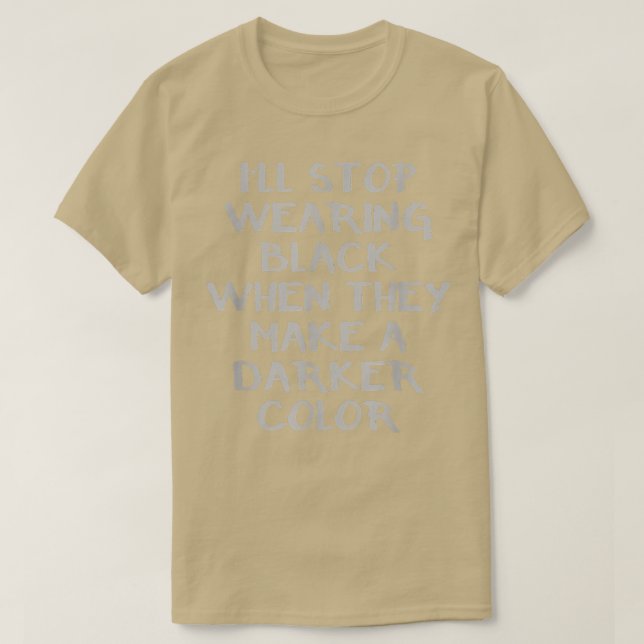 Ill stop wearing black when they make a darker col T-Shirt (Design Front)
