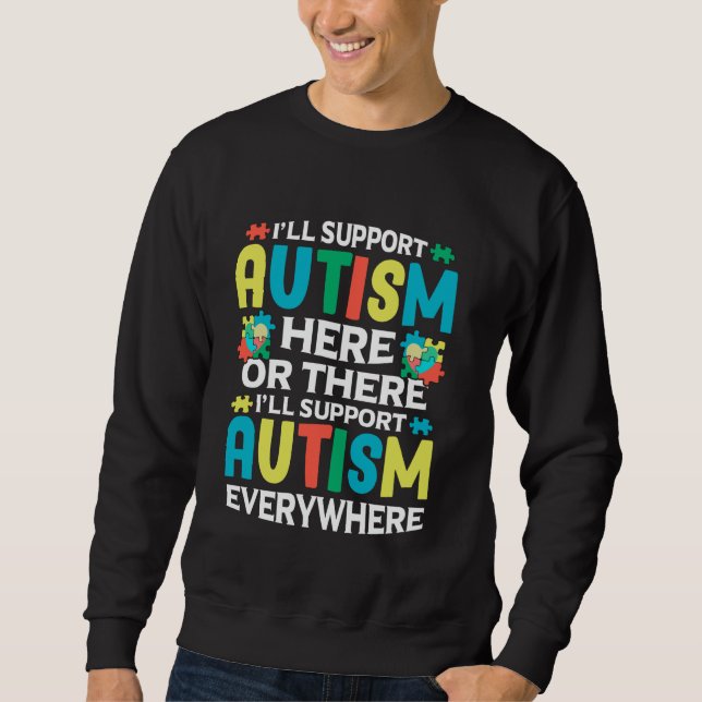 I'll Support Autism Here Or There Autism Awareness Sweatshirt (Front)