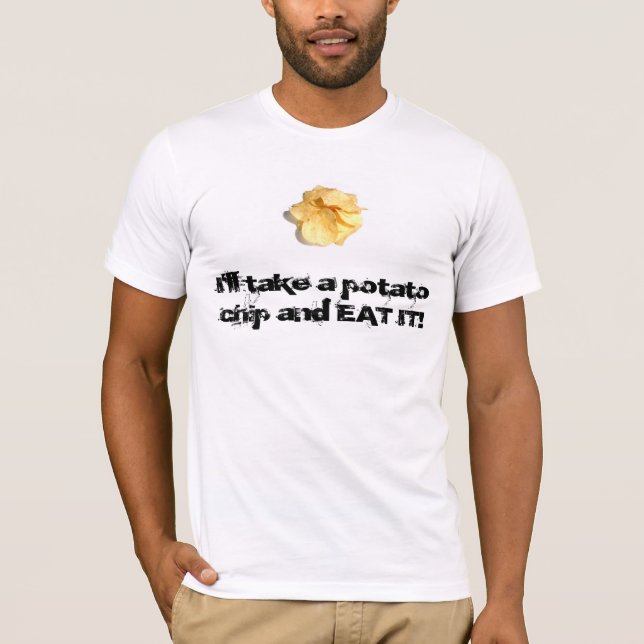 I'll take a potato chip and EAT IT! T-Shirt (Front)