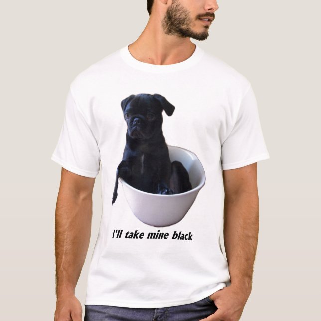 I'll take mine black - Black Pug T-Shirt (Front)