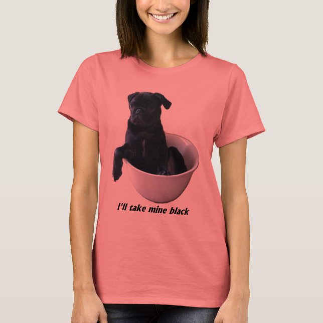 I'll take mine black - Black Pug T-shirt (Front)