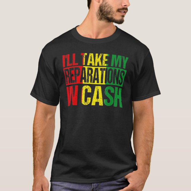 I'll Take My Reparations In Cash Black History Mon T-Shirt (Front)