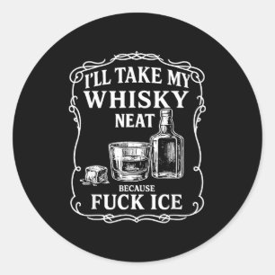 I'll Take My Whisky Neat Because For Ice  Classic Round Sticker