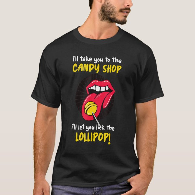 I'll Take You To The Candy Shop Lick The Lollipop T-Shirt (Front)