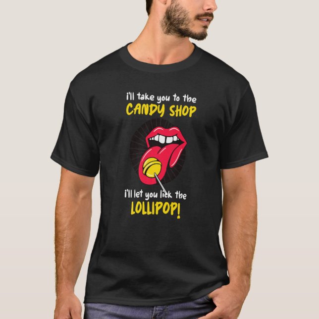 I'll Take You To The Candy Shop Lick The Lollipop  T-Shirt (Front)